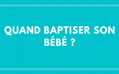 Quand Baptiser son bébé ?