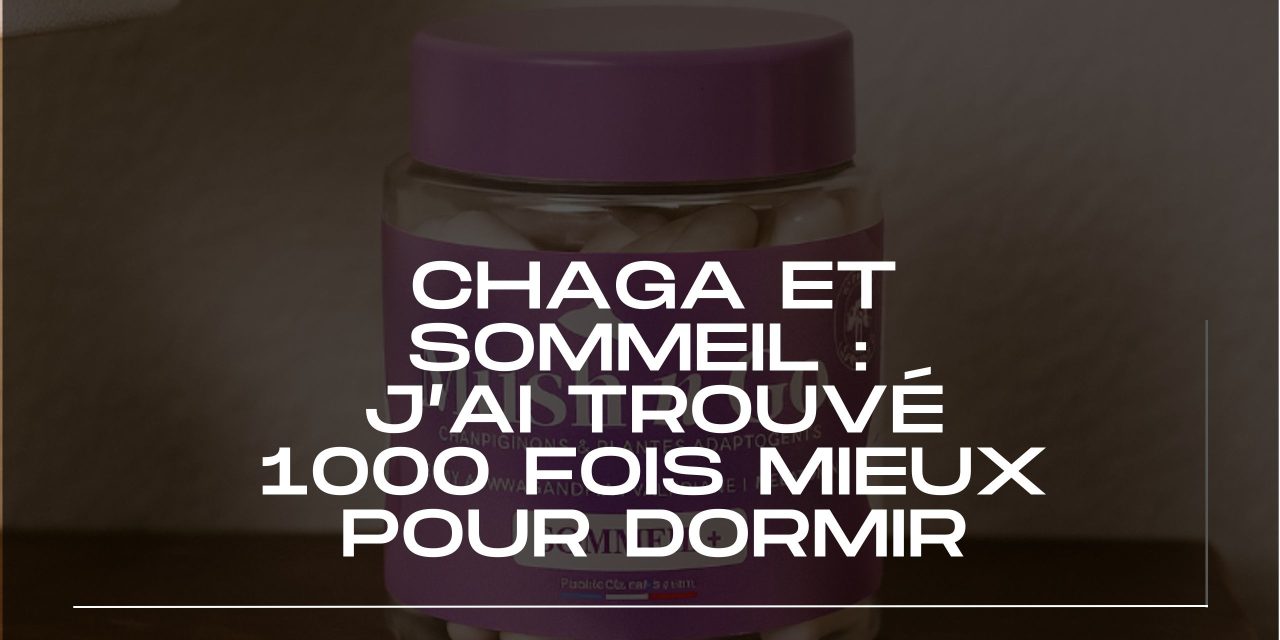 Chaga et sommeil : j’ai trouvé 1000 fois mieux pour dormir
