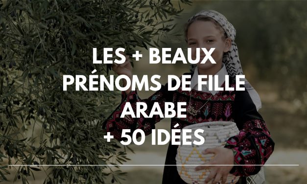 Les plus beaux prénoms de fille arabe : rare, moderne, nouveau…