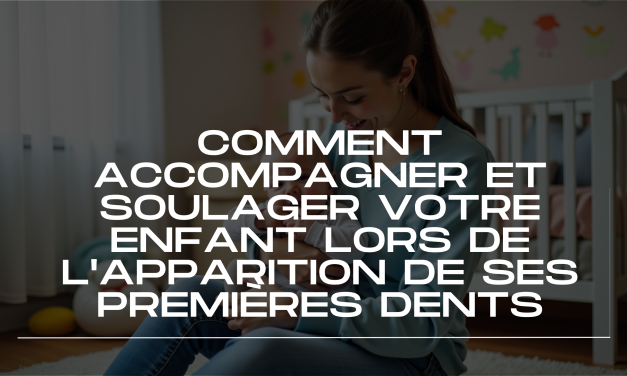 Comment accompagner et soulager votre enfant lors de l&rsquo;apparition de ses premières dents.